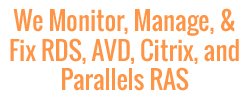 We Monitor, Manage & Fix RDS, AVD, Citrix and Parallels RAS